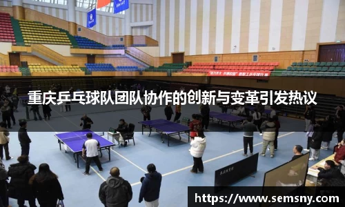重庆乒乓球队团队协作的创新与变革引发热议